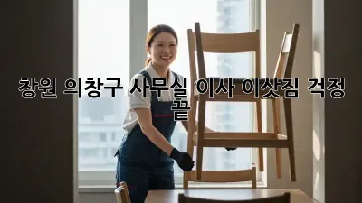 창원 의창구 사무실 이사, 이삿짐 걱정 끝!